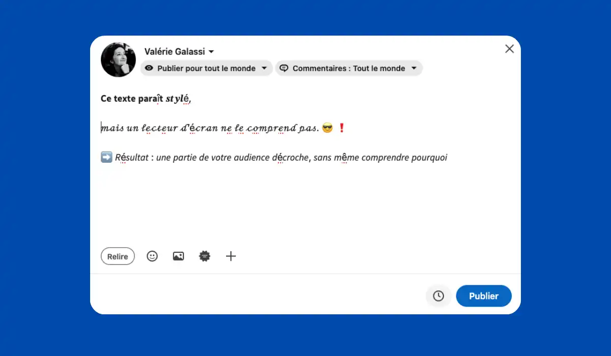 Une capture d'écran d'un post linkedin écrit avec des caractères unicode et des emoji, qui dit : Ce texte paraît stylé, mais un lecteur d'écran ne le comprend pas. Résultat : une partie de votre audiance décroche, sans même comprendre pourquoi.